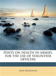 Hints on health in armies, for the use of volunteer officers,1177886219,9781177886215