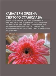 Kavalery ordena Svyatoho Stanislava Kolchak Oleksandr Vasylʹovych, Denikin Anton Ivanovych, Kapustyansʹkyy̆ Mykola Oleksandrovych,1233842021,9781233842025