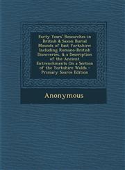 Forty Years' Researches in British & Saxon Burial Mounds of East Yorkshire Including Romano-British Discoveries, & a Description of the Ancient Entrenchments On a Section of the Yorkshire Wolds - Primary Source Edition,1295627396,9781295627394