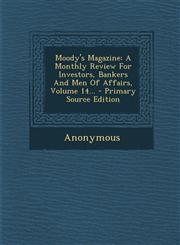 Moody's Magazine A Monthly Review For Investors, Bankers And Men Of Affairs, Volume 14... - Primary Source Edition,1295106469,9781295106462