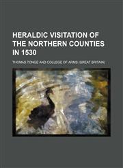Heraldic visitation of the northern counties in 1530,1152287303,9781152287303