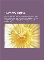 Lives; In Eight Volumes Translated from the Greek with Notes Historical and Critical. Containing Pyrrhus, Caius Marius, Lysander, Sylla, Cimon, Lucull,1236558294,9781236558299