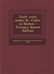 Faith work under Dr. Cullis, in Boston - Primary Source Edition,1295035448,9781295035441