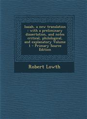 Isaiah, a New Translation With a Preliminary Dissertation, and Notes Critical, Philological, and Explanatory Volume 1,1287596177,9781287596172