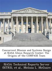 Concurrent Mission and Systems Design at NASA Glenn Research Center The Origins of the Compass Team,128916696X,9781289166960
