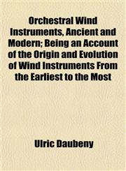 Orchestral Wind Instruments, Ancient and Modern; Being an Account of the Origin and Evolution of Wind Instruments From the Earliest to the Most,1152568019,9781152568013