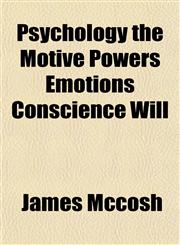 Psychology the Motive Powers Emotions Conscience Will,115482411X,9781154824117