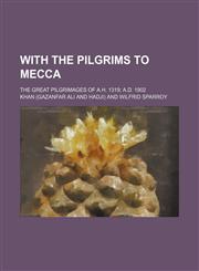 With the Pilgrims to Mecca; The Great Pilgrimages of A.h. 1319 A.d. 1902,1154428117,9781154428117