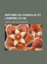 Histoire Du Consulat Et L'Empire (15-16 ),1153493586,9781153493581