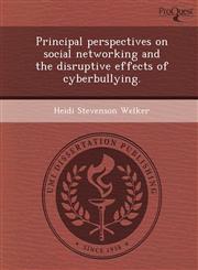 Principal perspectives on social networking and the disruptive effects of cyberbullying.,1244725439,9781244725430
