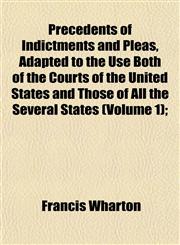 Precedents of Indictments and Pleas, Adapted to the Use Both of the Courts of the United States and Those of All the Several States (Volume 1);,1152837877,9781152837874