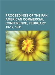 Proceedings of the Pan American Commercial Conference, February 13-17, 1911,1150118040,9781150118043