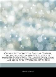 Articles On Chinese Mythology In Popular Culture, including Mulan (1998 Film), Mighty Morphin Power Rangers, American Dragon: Jake Long, Spirit Warriors (tv Series),124317451X,9781243174512