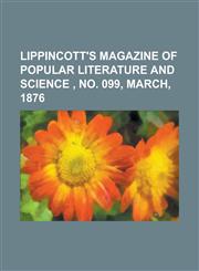 Lippincott's Magazine of Popular Literature and Science, No. 099, March, 1876,1153739208,9781153739207