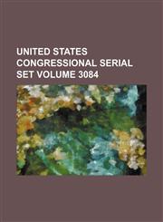 United States Congressional serial set Volume 3084,1130641198,9781130641196