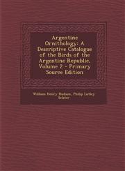 Argentine Ornithology A Descriptive Catalogue of the Birds of the Argentine Republic, Volume 2 - Primary Source Edition,1287401791,9781287401797
