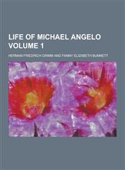 Life of Michael Angelo Volume 1,123026647X,9781230266473