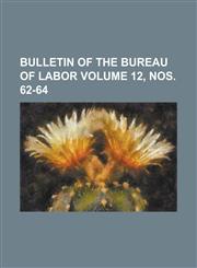 Bulletin of the Bureau of Labor Volume 12, Nos. 62-64,1234211203,9781234211202