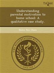 Understanding parental motivation to home school A qualitative case study.,1248989732,9781248989739
