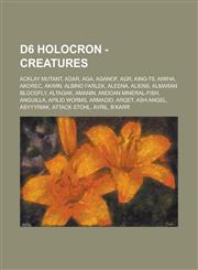 D6 Holocron - Creatures Acklay Mutant, Adar, Aga, Aganof, Agr, Aing-Tii, Aiwha, Akorec, Akwin, Albino Farlek, Aleena, Aliens, Almaran Bloodfly, Altagak, Amanin, Andoan Mineral-Fish, Anguilla, Apilid Worms, Armadid, Arqet, Ash Angel, Asyyyriak,1234701324,9781234701321