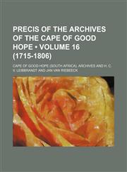 Precis of the Archives of the Cape of Good Hope (Volume 16 (1715-1806)),1154206017,9781154206012