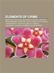 Elements of crime Mens rea, Causation, Reasonable person, Omission, Recklessness, Intention, Strict liability, Actus reus, Concurrence,115576773X,9781155767734