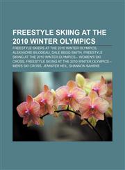 Freestyle skiing at the 2010 Winter Olympics Freestyle skiers at the 2010 Winter Olympics, Alexandre Bilodeau, Dale Begg-Smith,1156747198,9781156747193