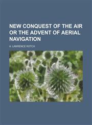 New Conquest of the Air or the Advent of Aerial Navigation,1151659983,9781151659989