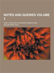 Notes and Queries; Chiefly Relating to Interior Pennsylvania Volume 3,1230383700,9781230383705