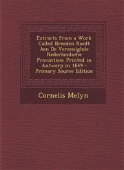 Extracts from a Work Called Breeden Raedt Aen de Vereenighde Nederlandsche Provintien Printed in Antwerp in 1649,1287605532,9781287605539