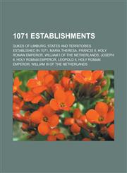 1071 Establishments Dukes of Limburg, States and Territories Established in 1071, Maria Theresa, Francis II, Holy Roman Emperor, William I,1155956575,9781155956572