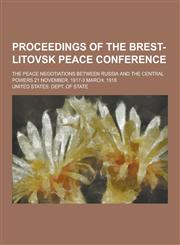 Proceedings of the Brest-Litovsk Peace Conference; The Peace Negotiations Between Russia and the Central Powers 21 November, 1917-3 March, 1918,1230406999,9781230406992