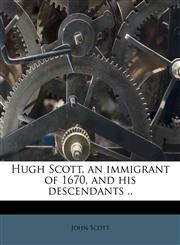 Hugh Scott, an immigrant of 1670, and his descendants ..,1175710717,9781175710710