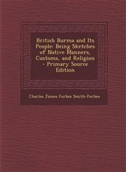 British Burma and Its People Being Sketches of Native Manners, Customs, and Religion,1289976511,9781289976514