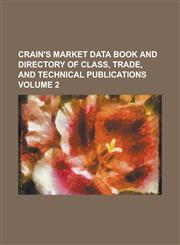 Crain's Market Data Book and Directory of Class, Trade, and Technical Publications Volume 2,1236921887,9781236921888