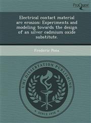 Electrical contact material arc erosion Experiments and modeling towards the design of an silver cadmium oxide substitute.,1243781467,9781243781468