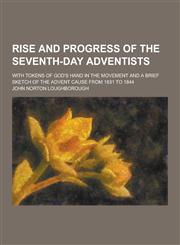 Rise and Progress of the Seventh-Day Adventists; With Tokens of God's Hand in the Movement and a Brief Sketch of the Advent Cause from 1831 to 1844,1230466436,9781230466439