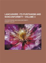 Lancashire (Volume 3); Its Puritanism and Nonconformity. Its Puritanism and Nonconformity,1150072296,9781150072291
