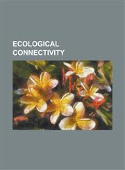 Ecological Connectivity Biolink Zones, Cattle Creep, Ecological Island, European Green Belt, Fish Ladder, Forest Fragmentation, Habitat Fragme,1156427746,9781156427743
