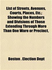 List of Streets, Avenues, Courts, Places, Etc.; Showing the Numbers and Divisions of Those Extending Through More Than One Ware or Precinct,,1152390155,9781152390157