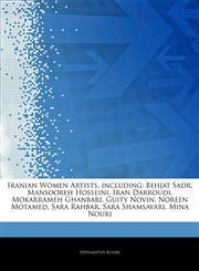 Articles On Iranian Women Artists, including Behjat Sadr, Mansooreh Hosseini, Iran Darroudi, Mokarrameh Ghanbari, Guity Novin, Noreen Motamed, Sara Rahbar, Sara Shamsavari, Mina Nouri,1243051795,9781243051790