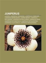 Juniperus Juniper, Juniperus virginiana, Juniperus communis, Juniperus bermudiana, Juniper berry, Juniperus oxycedrus, Juniperus scopulorum,1155456092,9781155456096