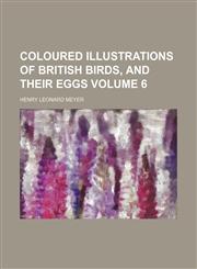 Coloured illustrations of British birds, and their eggs Volume 6,1130419517,9781130419511