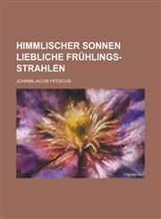 Himmlischer Sonnen liebliche Frühlings-Strahlen,1230114416,9781230114415