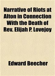Narrative of Riots at Alton in Connection With the Death of Rev. Elijah P. Lovejoy,1151749788,9781151749789