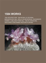 1584 Works 1584 Architecture, 1584 Books, El Escorial, Barlborough Hall, Molla Celebi Mosque, Ascendente Domino, Ljubljana Town H,1157726755,9781157726753