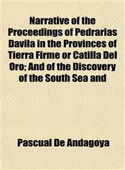 Narrative of the Proceedings of Pedrarias Davila in the Provinces of Tierra Firme or Catilla Del Oro; And of the Discovery of the South Sea and,1154794040,9781154794045