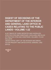 Digest of Decisions of the Department of the Interior and General Land Office in Cases Relating to the Public Lands (Volume 1-22); Also Tables of Case,1235623890,9781235623899