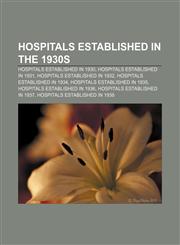 Hospitals established in the 1930s Hospitals established in 1930, Hospitals established in 1931, Hospitals established in 1932,1158020120,9781158020126