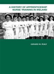 A History of Apprenticeship Nurse Training in Ireland,041535997X,9780415359979